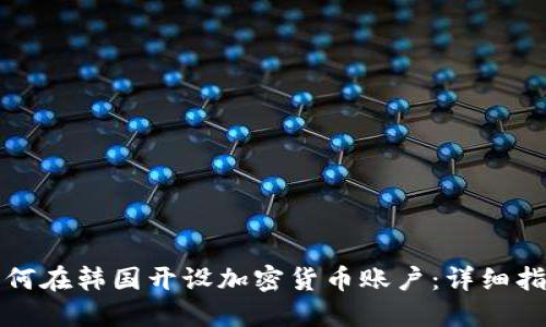 如何在韩国开设加密货币账户：详细指南