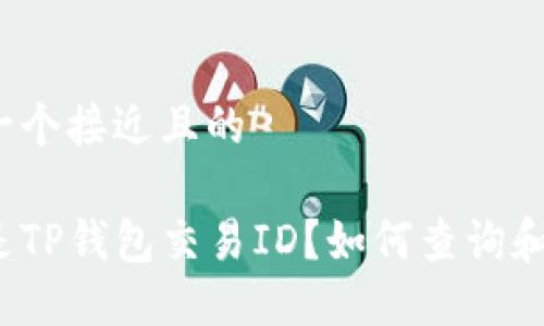 思考一个接近且的

什么是TP钱包交易ID？如何查询和使用？