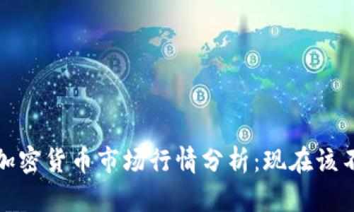 2023年加密货币市场行情分析：现在该不该买入？