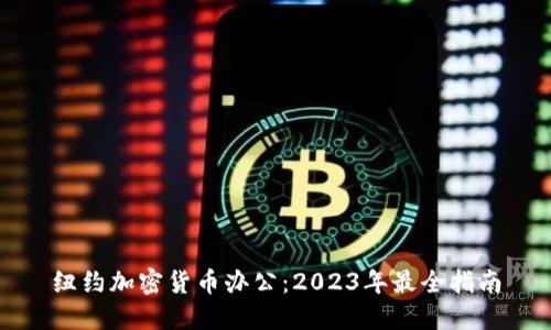 纽约加密货币办公：2023年最全指南