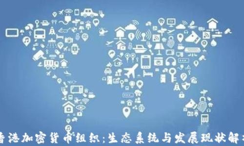 
香港加密货币组织：生态系统与发展现状解析