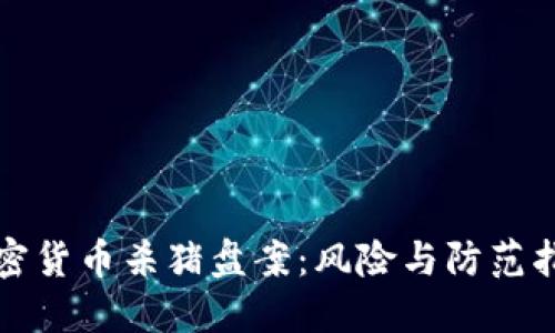 加密货币杀猪盘案：风险与防范指南