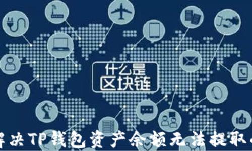 
如何解决TP钱包资产余额无法提取的问题